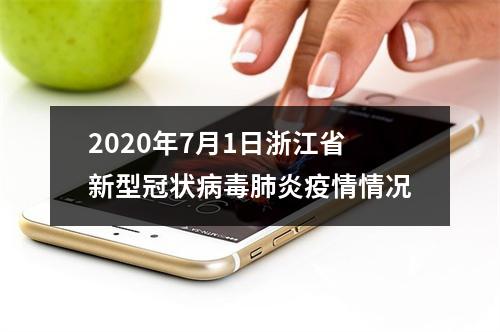 2020年7月1日浙江省新型冠状病毒肺炎疫情情况
