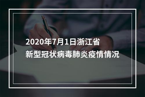 2020年7月1日浙江省新型冠状病毒肺炎疫情情况