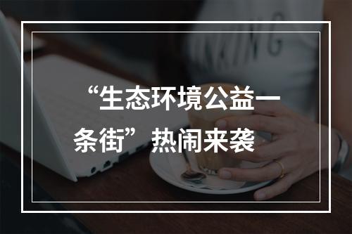 “生态环境公益一条街”热闹来袭