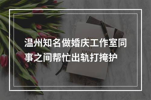 温州知名做婚庆工作室同事之间帮忙出轨打掩护