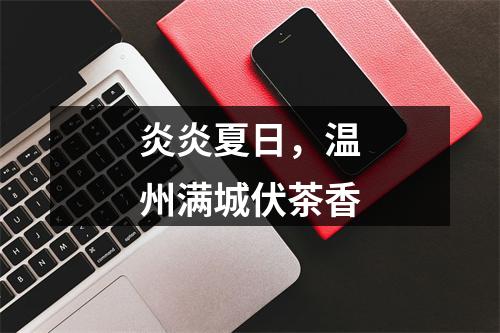 炎炎夏日，温州满城伏茶香