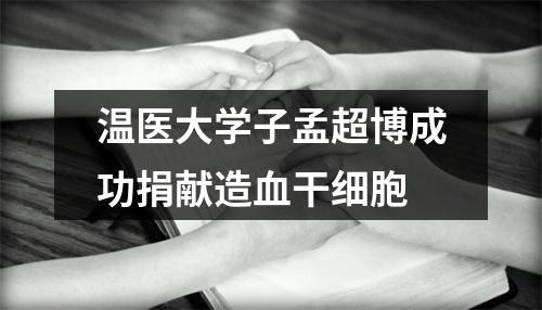 温医大学子孟超博成功捐献造血干细胞
