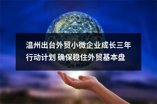 温州出台外贸小微企业成长三年行动计划 确保稳住外贸基本盘