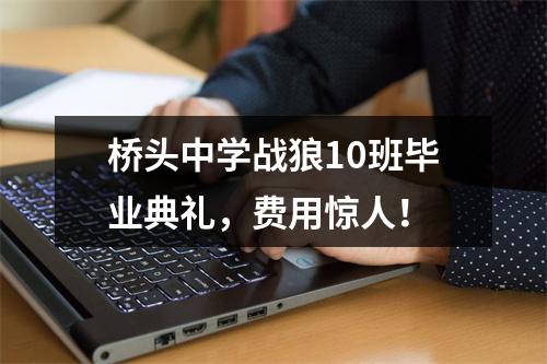 桥头中学战狼10班毕业典礼，费用惊人！