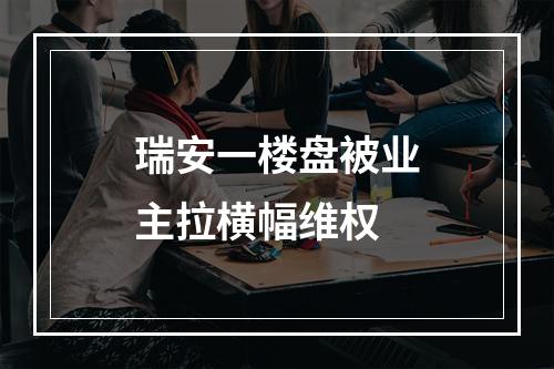 瑞安一楼盘被业主拉横幅维权