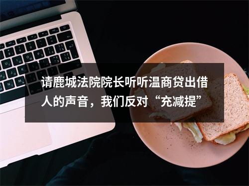 请鹿城法院院长听听温商贷出借人的声音，我们反对“充减提”