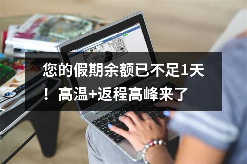 您的假期余额已不足1天！高温+返程高峰来了