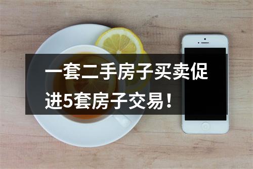 一套二手房子买卖促进5套房子交易！