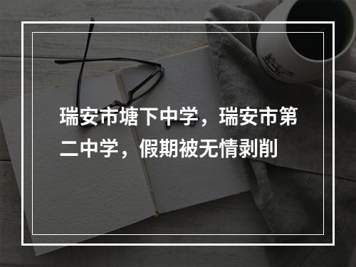 瑞安市塘下中学，瑞安市第二中学，假期被无情剥削