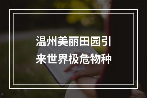 温州美丽田园引来世界极危物种