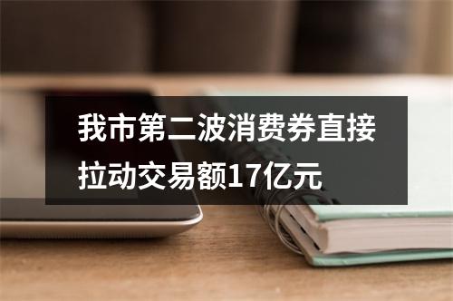我市第二波消费券直接拉动交易额17亿元