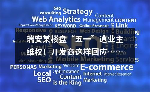 瑞安某楼盘“五一”遭业主维权！开发商这样回应……