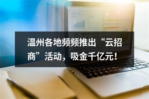温州各地频频推出“云招商”活动，吸金千亿元！