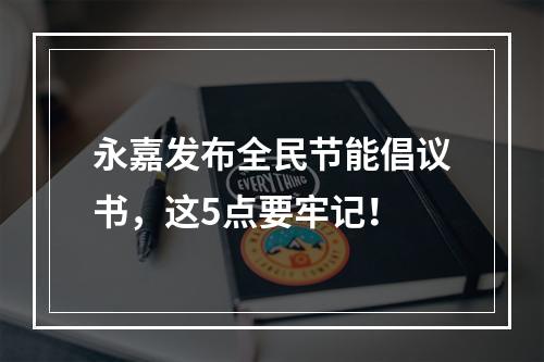 永嘉发布全民节能倡议书，这5点要牢记！