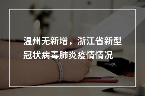 温州无新增，浙江省新型冠状病毒肺炎疫情情况