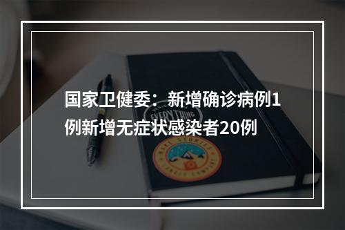 国家卫健委：新增确诊病例1例新增无症状感染者20例