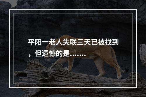 平阳一老人失联三天已被找到，但遗憾的是.......