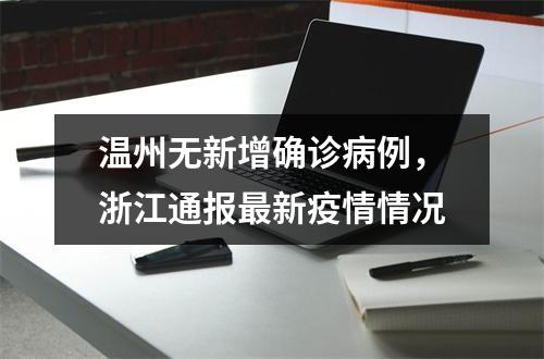 温州无新增确诊病例，浙江通报最新疫情情况