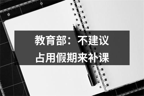 教育部：不建议占用假期来补课