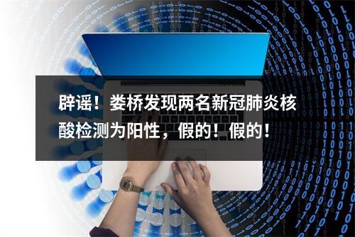 辟谣！娄桥发现两名新冠肺炎核酸检测为阳性，假的！假的！