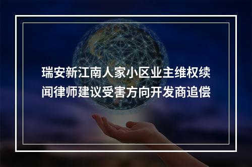 瑞安新江南人家小区业主维权续闻律师建议受害方向开发商追偿
