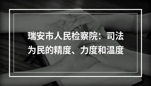 瑞安市人民检察院：司法为民的精度、力度和温度
