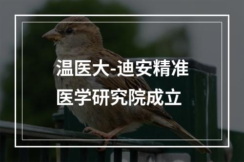 温医大-迪安精准医学研究院成立