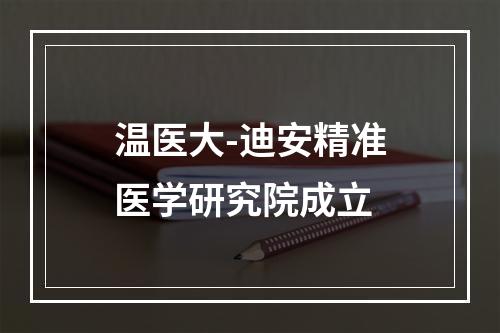 温医大-迪安精准医学研究院成立