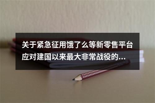 关于紧急征用饿了么等新零售平台应对建国以来最大非常战役的报告