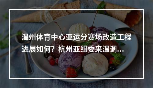 温州体育中心亚运分赛场改造工程进展如何？杭州亚组委来温调研