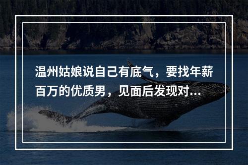 温州姑娘说自己有底气，要找年薪百万的优质男，见面后发现对方“吊儿郎当”？