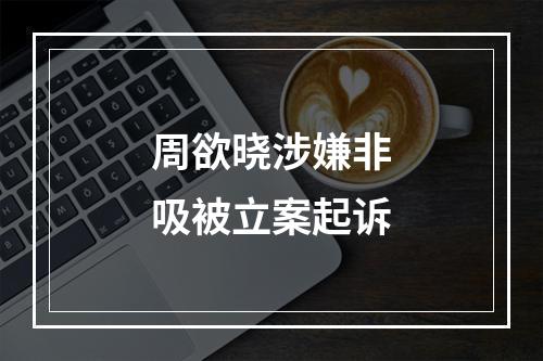 周欲晓涉嫌非吸被立案起诉