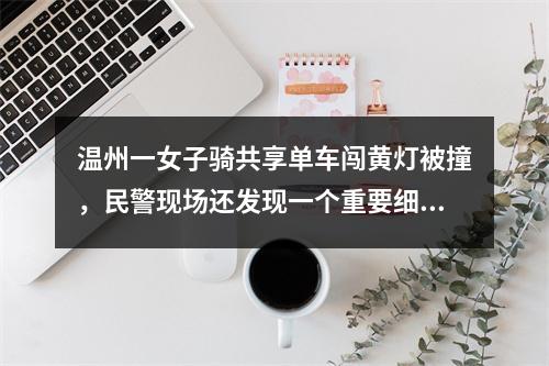 温州一女子骑共享单车闯黄灯被撞，民警现场还发现一个重要细节，最后判定损 ...