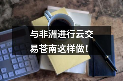 与非洲进行云交易苍南这样做！