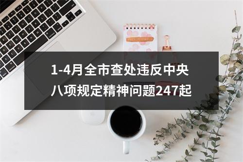 1-4月全市查处违反中央八项规定精神问题247起