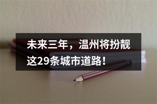未来三年，温州将扮靓这29条城市道路！