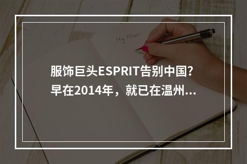 服饰巨头ESPRIT告别中国？早在2014年，就已在温州全面撤柜！