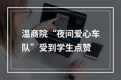 温商院“夜间爱心车队”受到学生点赞