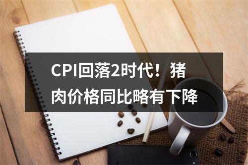 CPI回落2时代！猪肉价格同比略有下降