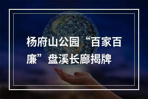 杨府山公园“百家百廉”盘溪长廊揭牌