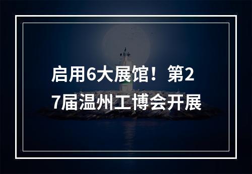 启用6大展馆！第27届温州工博会开展