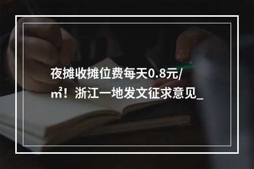 夜摊收摊位费每天0.8元/㎡！浙江一地发文征求意见_