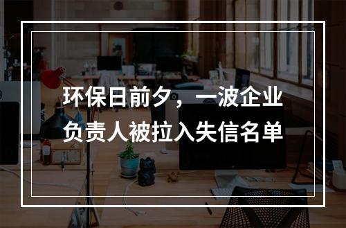 环保日前夕，一波企业负责人被拉入失信名单