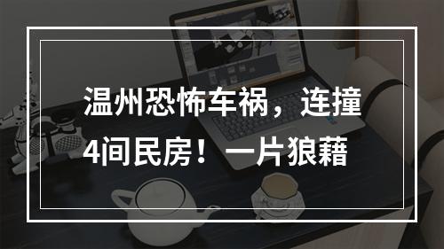 温州恐怖车祸，连撞4间民房！一片狼藉