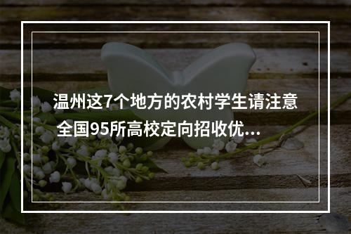温州这7个地方的农村学生请注意 全国95所高校定向招收优秀学子