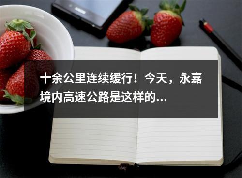 十余公里连续缓行！今天，永嘉境内高速公路是这样的...