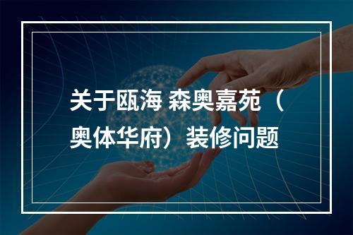 关于瓯海 森奥嘉苑（奥体华府）装修问题