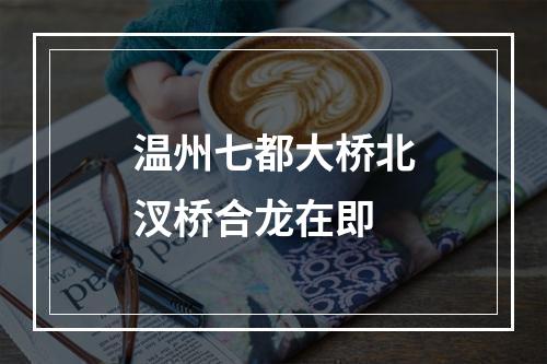 温州七都大桥北汊桥合龙在即