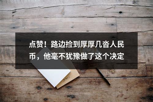 点赞！路边捡到厚厚几沓人民币，他毫不犹豫做了这个决定
