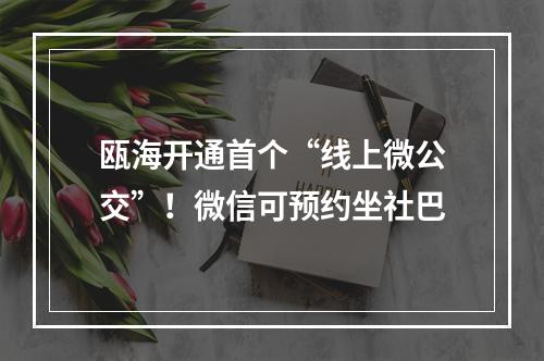 瓯海开通首个“线上微公交”！微信可预约坐社巴